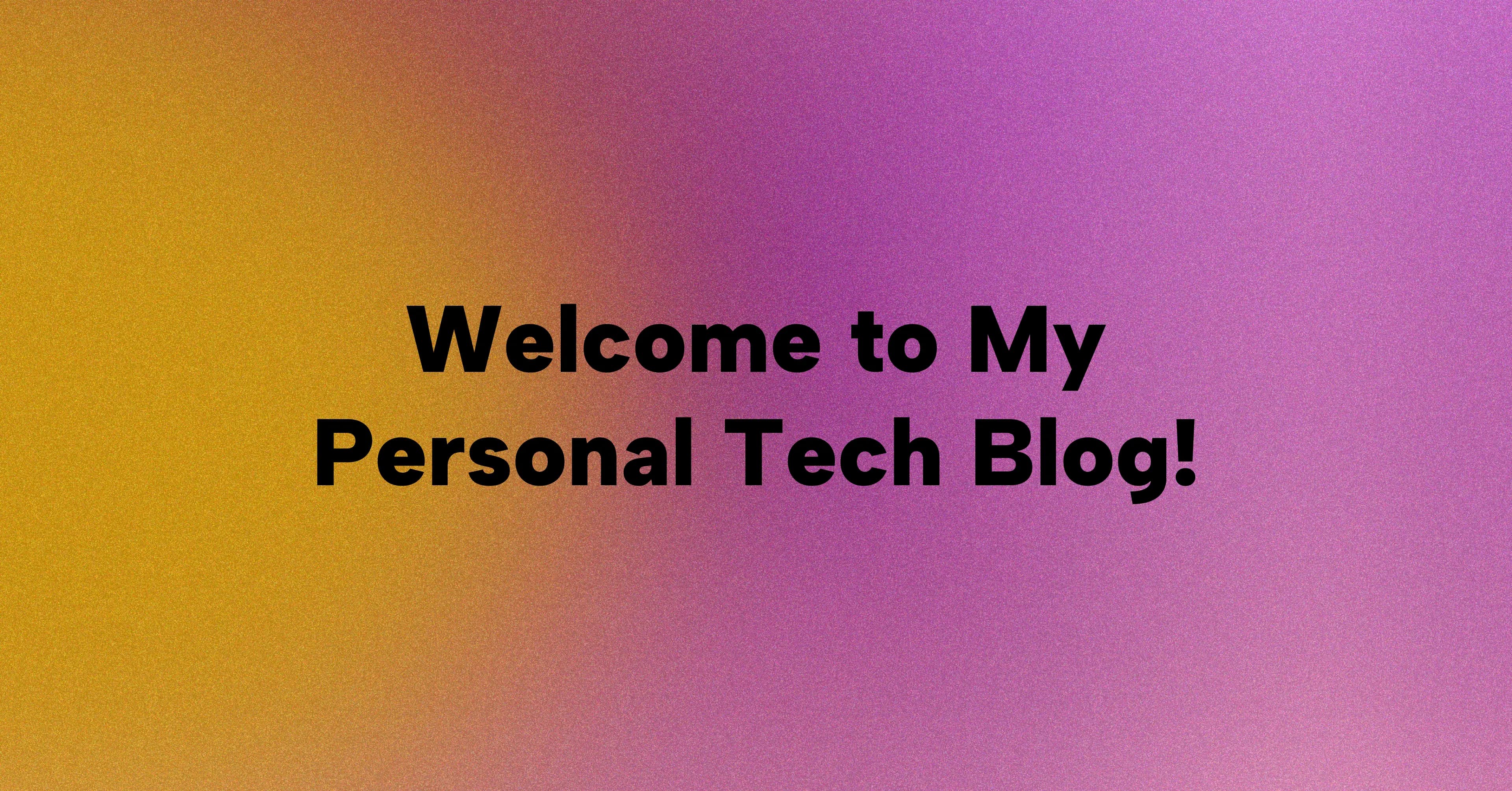 Welcome to My Personal Tech Blog!